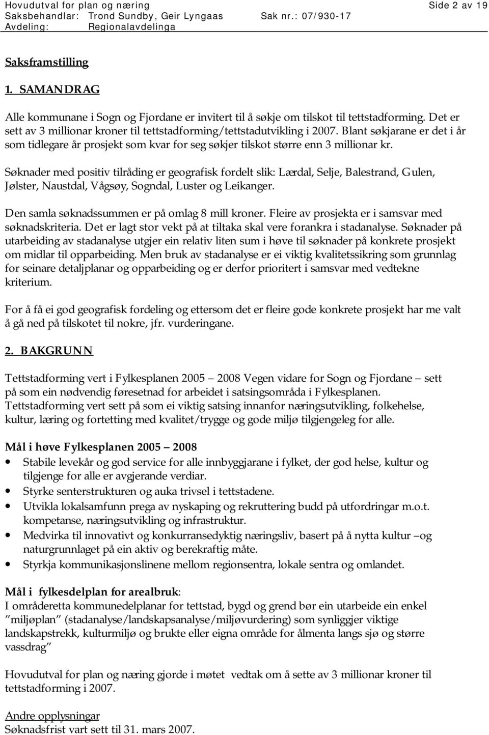 Søknader med positiv tilråding er geografisk fordelt slik: Lærdal, Selje, Balestrand, Gulen, Jølster, Naustdal, Vågsøy, Sogndal, Luster og Leikanger. Den samla søknadssummen er på omlag 8 mill kroner.