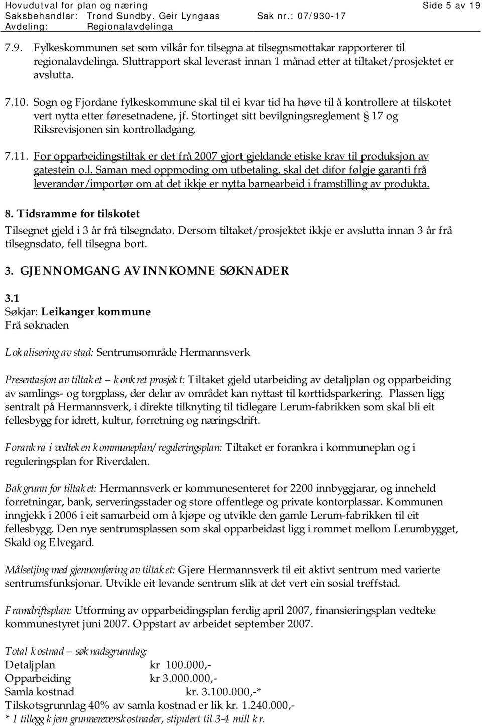 Sogn og Fjordane fylkeskommune skal til ei kvar tid ha høve til å kontrollere at tilskotet vert nytta etter føresetnadene, jf.