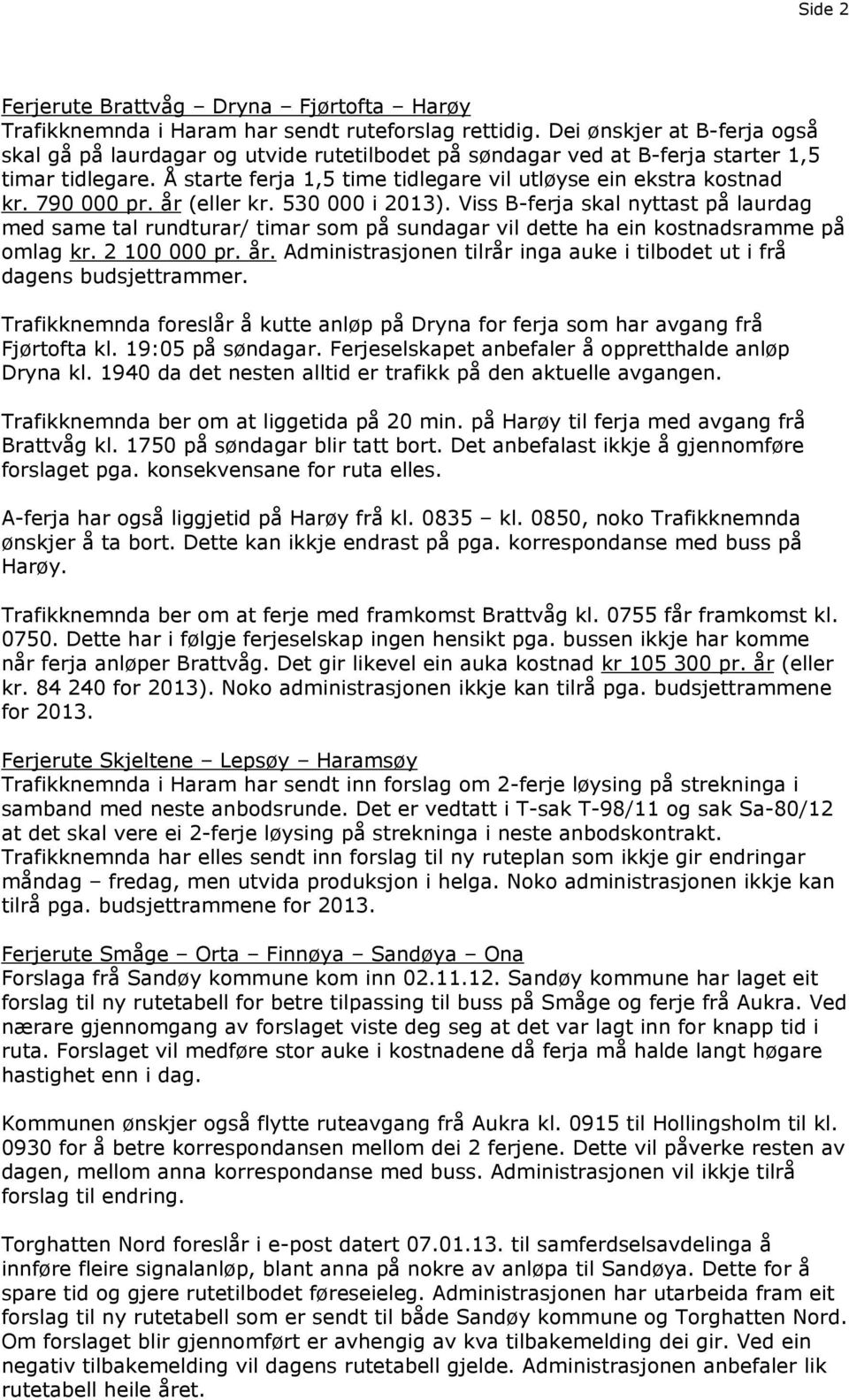 790 000 pr. år (eller kr. 530 000 i 2013). Viss B-ferja skal nyttast på laurdag med same tal rundturar/ timar som på sundagar vil dette ha ein kostnadsramme på omlag kr. 2 100 000 pr. år. Administrasjonen tilrår inga auke i tilbodet ut i frå dagens budsjettrammer.