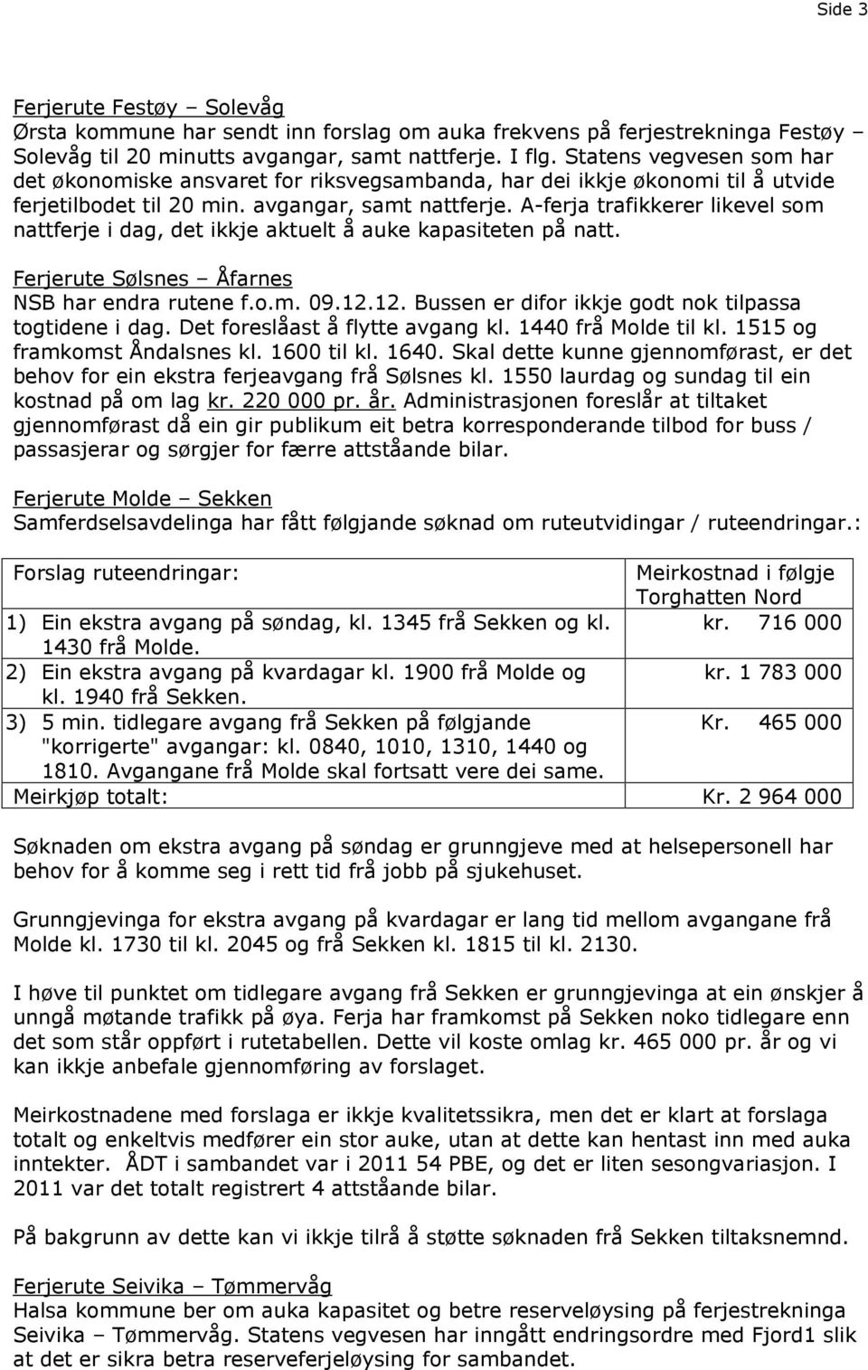 A-ferja trafikkerer likevel som nattferje i dag, det ikkje aktuelt å auke kapasiteten på natt. Ferjerute Sølsnes Åfarnes NSB har endra rutene f.o.m. 09.12.