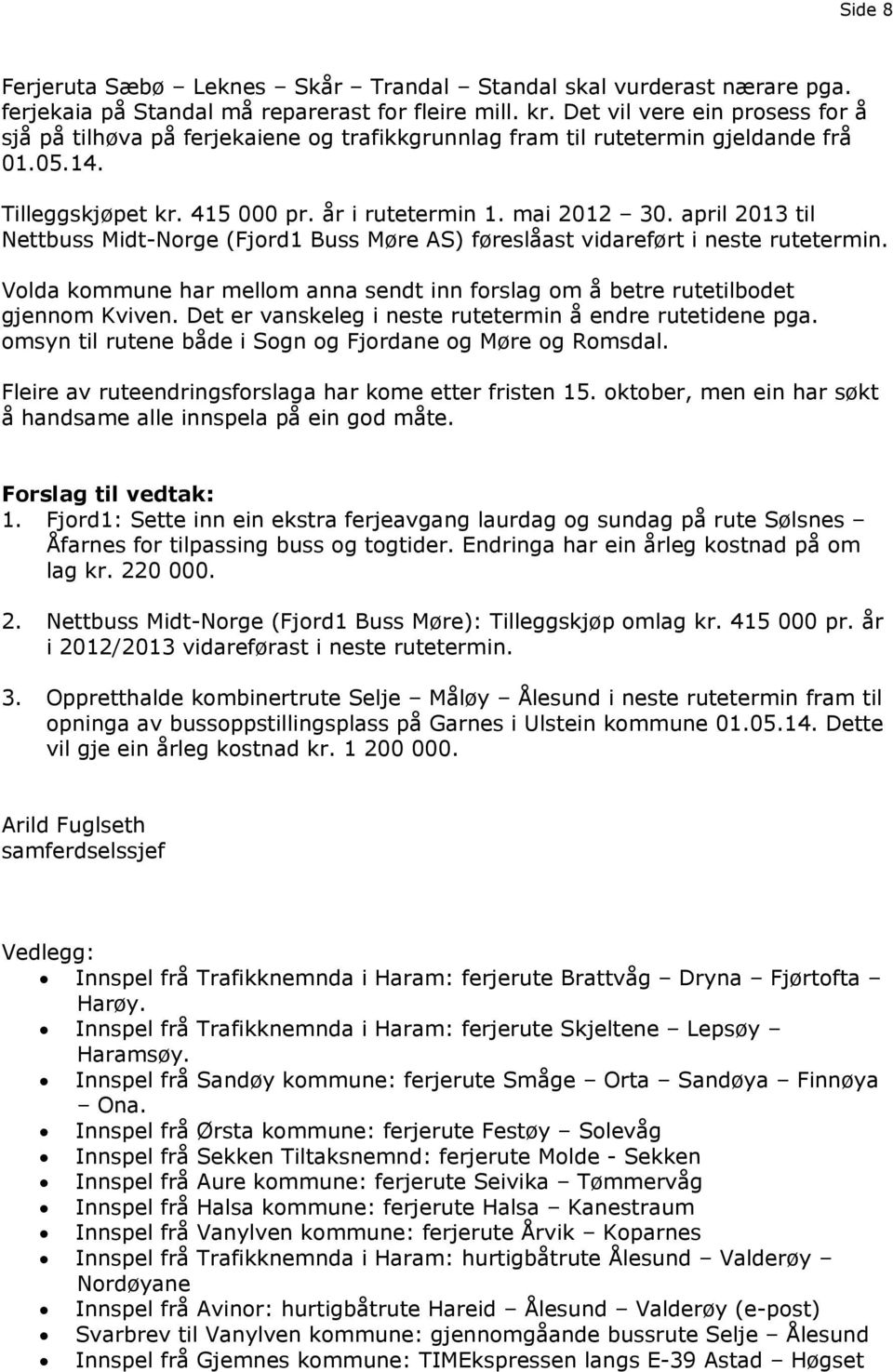 april 2013 til Nettbuss Midt-Norge (Fjord1 Buss Møre AS) føreslåast vidareført i neste rutetermin. Volda kommune har mellom anna sendt inn forslag om å betre rutetilbodet gjennom Kviven.