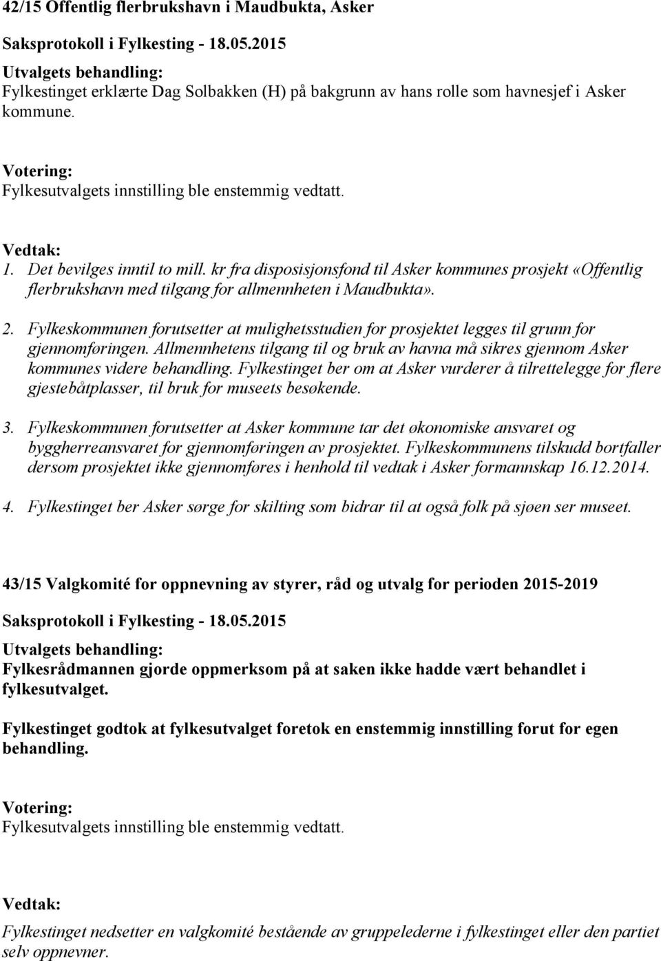 Fylkeskommunen forutsetter at mulighetsstudien for prosjektet legges til grunn for gjennomføringen. Allmennhetens tilgang til og bruk av havna må sikres gjennom Asker kommunes videre behandling.