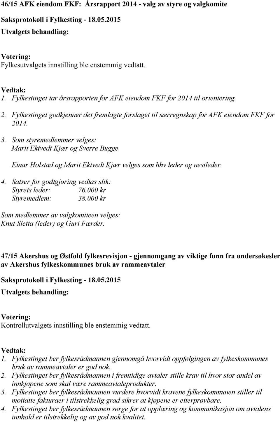 Som styremedlemmer velges: Marit Ektvedt Kjær og Sverre Bugge Einar Holstad og Marit Ektvedt Kjær velges som hhv leder og nestleder. 4. Satser for godtgjøring vedtas slik: Styrets leder: 76.