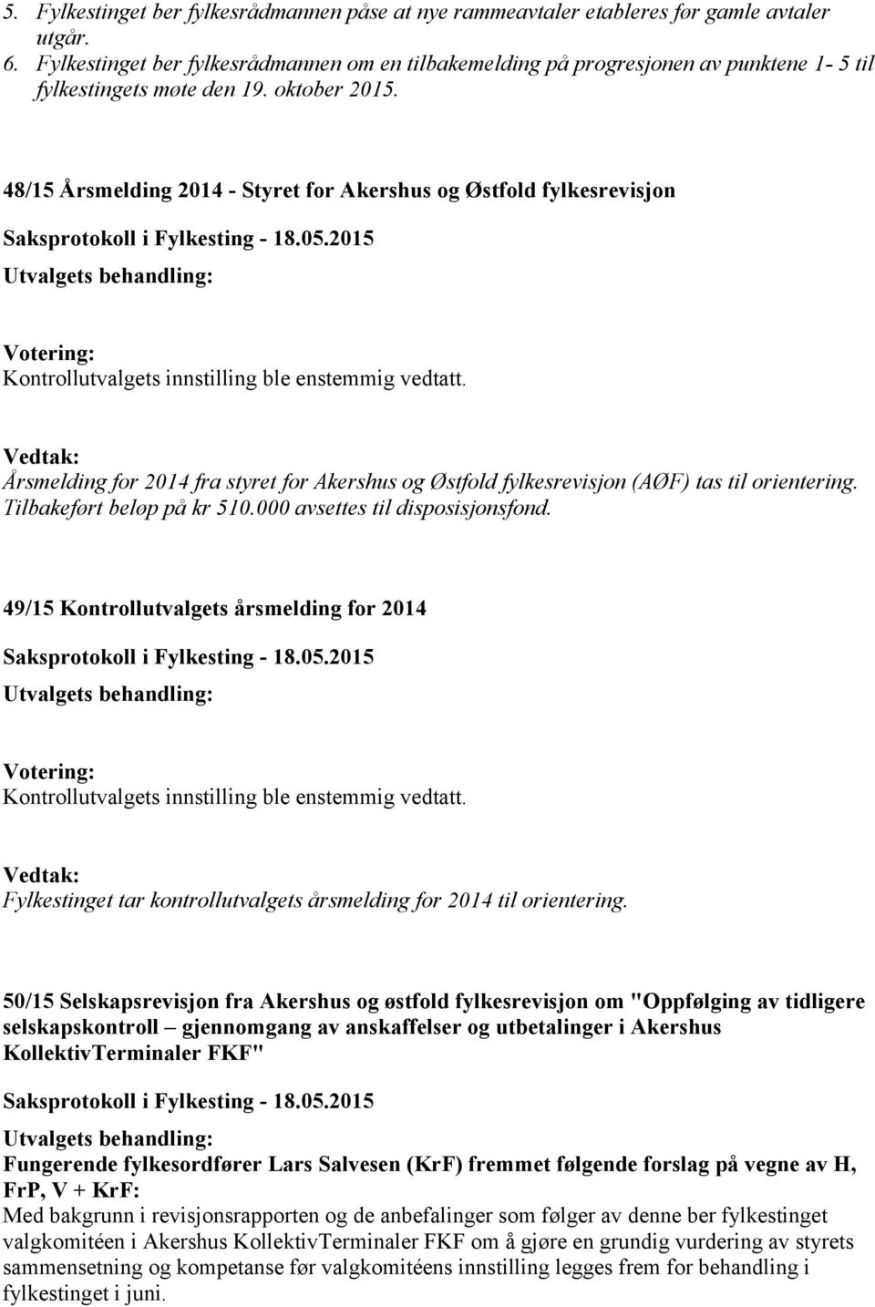 48/15 Årsmelding 2014 - Styret for Akershus og Østfold fylkesrevisjon Kontrollutvalgets innstilling ble enstemmig vedtatt.