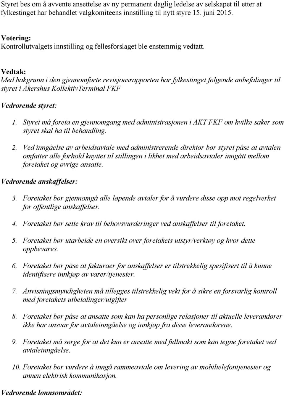 Med bakgrunn i den gjennomførte revisjonsrapporten har fylkestinget følgende anbefalinger til styret i Akershus KollektivTerminal FKF Vedrørende styret: 1.