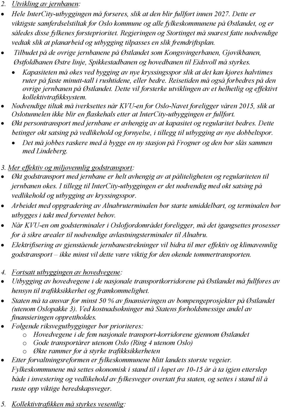 Regjeringen og Stortinget må snarest fatte nødvendige vedtak slik at planarbeid og utbygging tilpasses en slik fremdriftsplan.