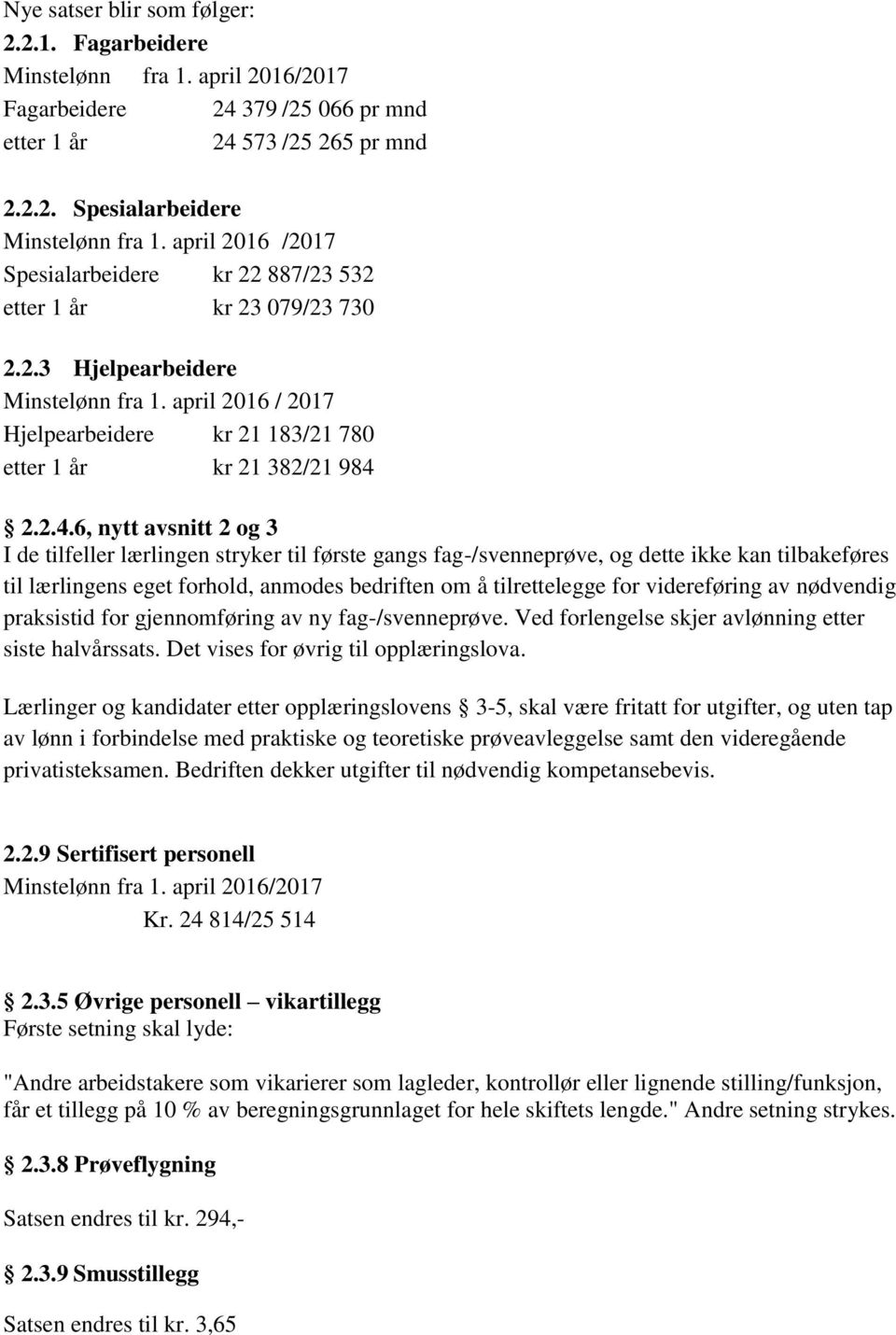 2.4.6, nytt avsnitt 2 og 3 I de tilfeller lærlingen stryker til første gangs fag-/svenneprøve, og dette ikke kan tilbakeføres til lærlingens eget forhold, anmodes bedriften om å tilrettelegge for