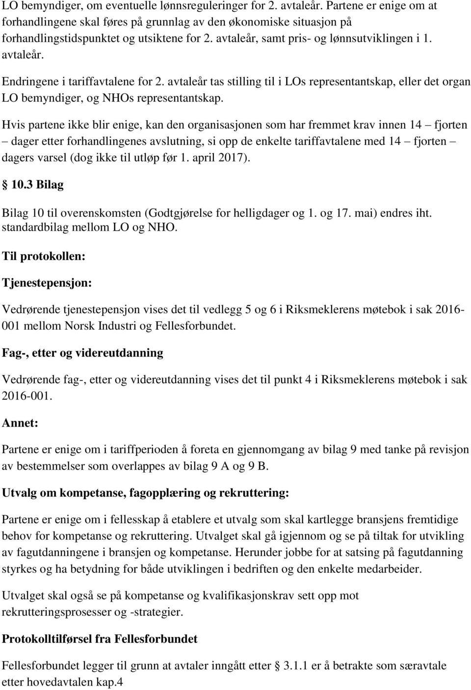 Hvis partene ikke blir enige, kan den organisasjonen som har fremmet krav innen 14 fjorten dager etter forhandlingenes avslutning, si opp de enkelte tariffavtalene med 14 fjorten dagers varsel (dog