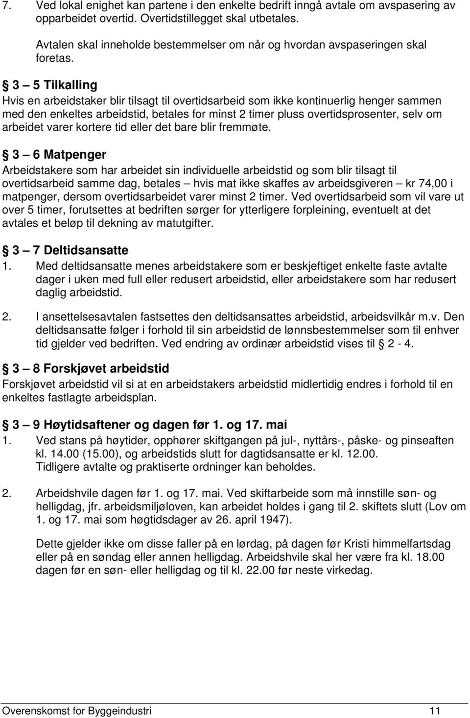 3 5 Tilkalling Hvis en arbeidstaker blir tilsagt til overtidsarbeid som ikke kontinuerlig henger sammen med den enkeltes arbeidstid, betales for minst 2 timer pluss overtidsprosenter, selv om