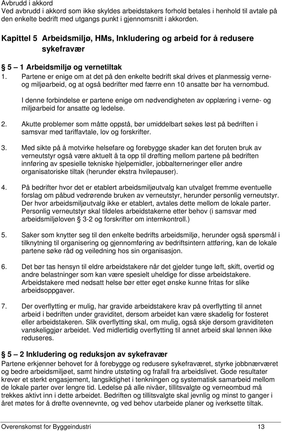 Partene er enige om at det på den enkelte bedrift skal drives et planmessig verneog miljøarbeid, og at også bedrifter med færre enn 10 ansatte bør ha vernombud.