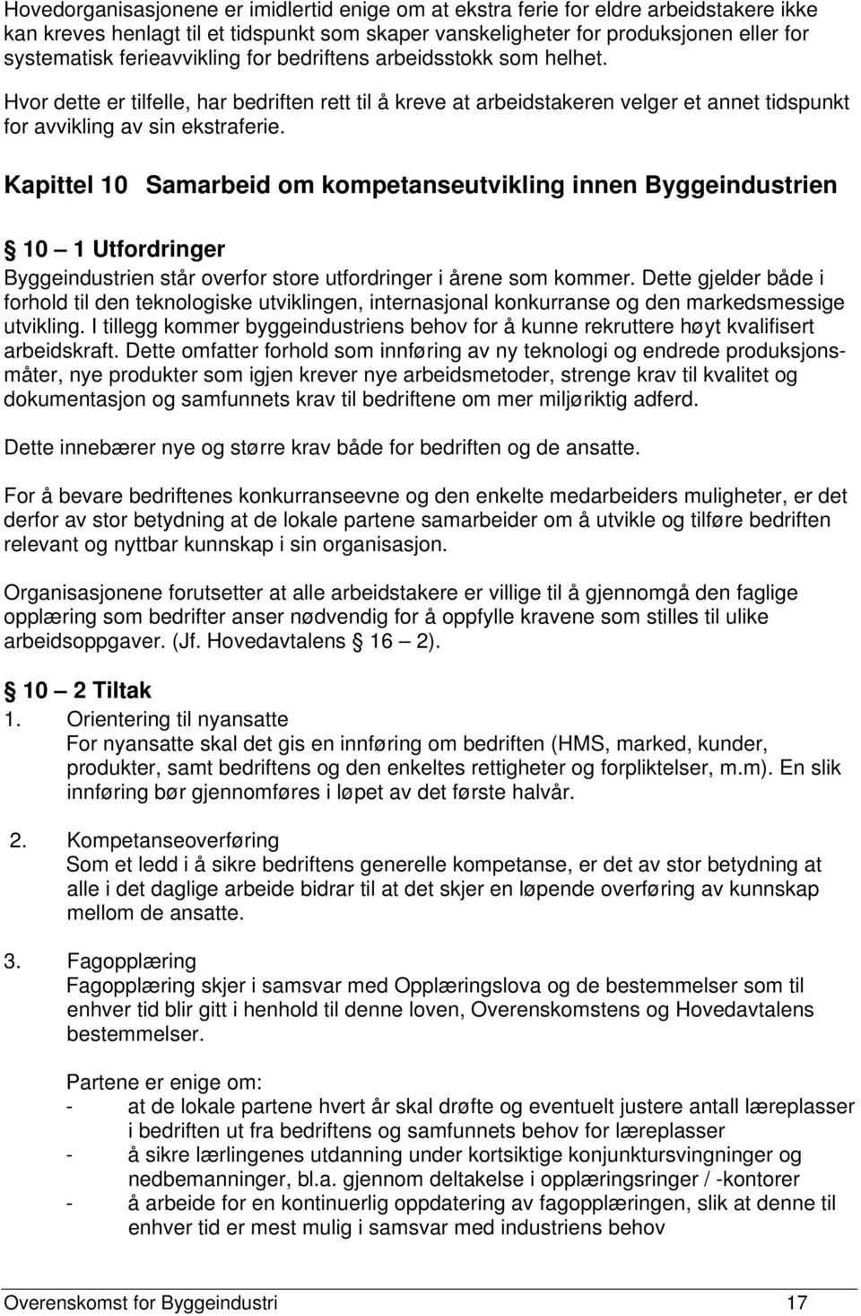 Kapittel 10 Samarbeid om kompetanseutvikling innen Byggeindustrien 10 1 Utfordringer Byggeindustrien står overfor store utfordringer i årene som kommer.