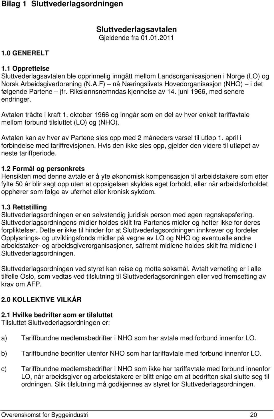 Rikslønnsnemndas kjennelse av 14. juni 1966, med senere endringer. Avtalen trådte i kraft 1. oktober 1966 og inngår som en del av hver enkelt tariffavtale mellom forbund tilsluttet (LO) og (NHO).