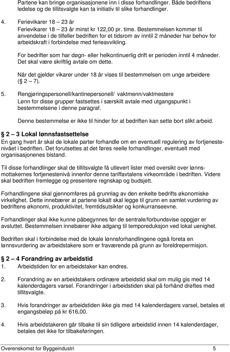 Bestemmelsen kommer til anvendelse i de tilfeller bedriften for et tidsrom av inntil 2 måneder har behov for arbeidskraft i forbindelse med ferieavvikling.