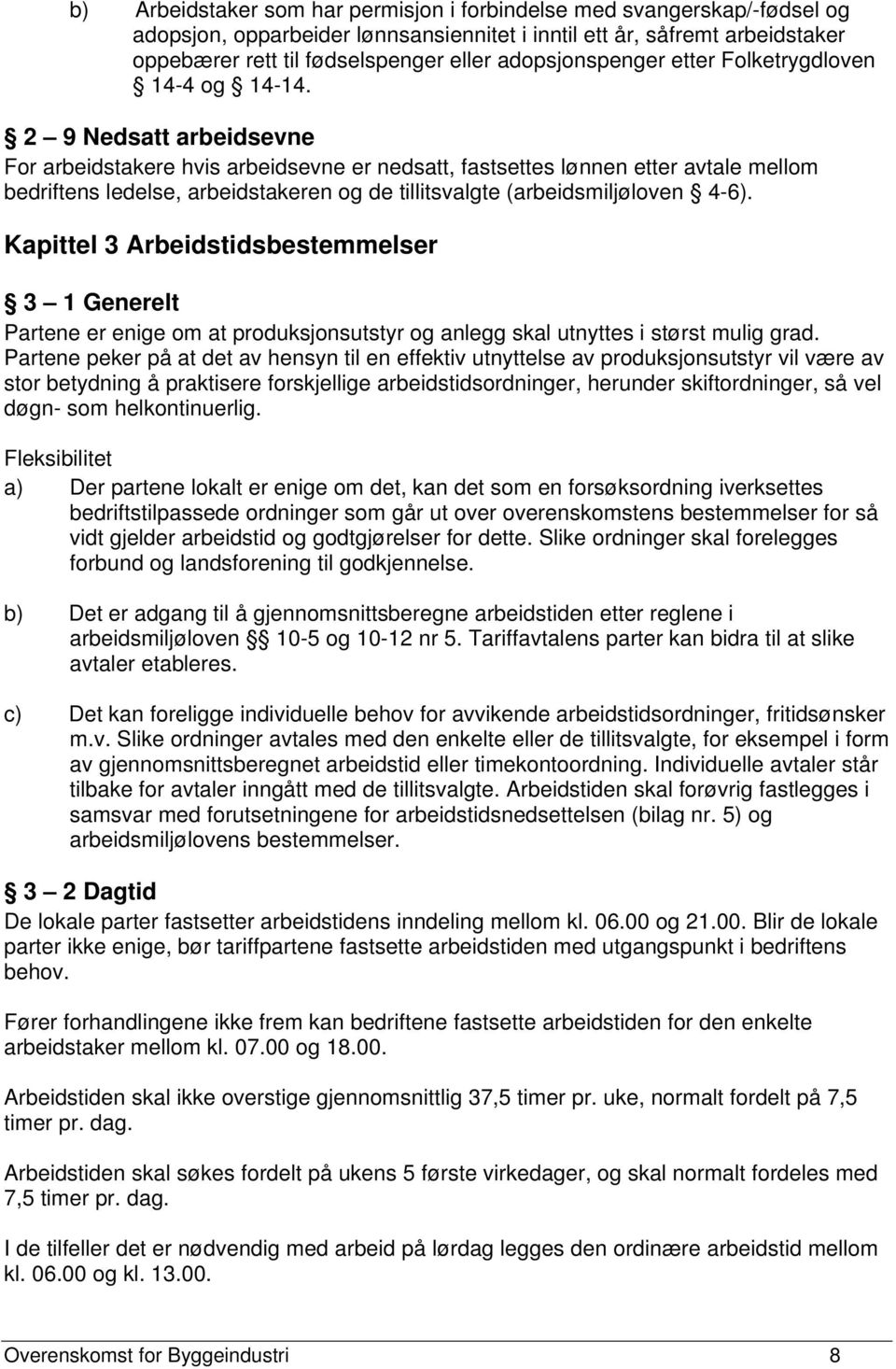 2 9 Nedsatt arbeidsevne For arbeidstakere hvis arbeidsevne er nedsatt, fastsettes lønnen etter avtale mellom bedriftens ledelse, arbeidstakeren og de tillitsvalgte (arbeidsmiljøloven 4-6).