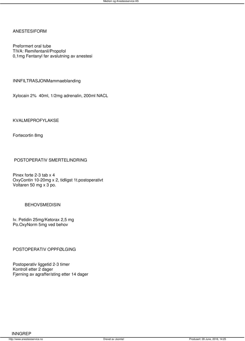 OxyContin 10-20mg x 2, tidligst 1t.postoperativt Voltaren 50 mg x 3 po. BEHOVSMEDISIN Iv. Petidin 25mg/Ketorax 2,5 mg Po.