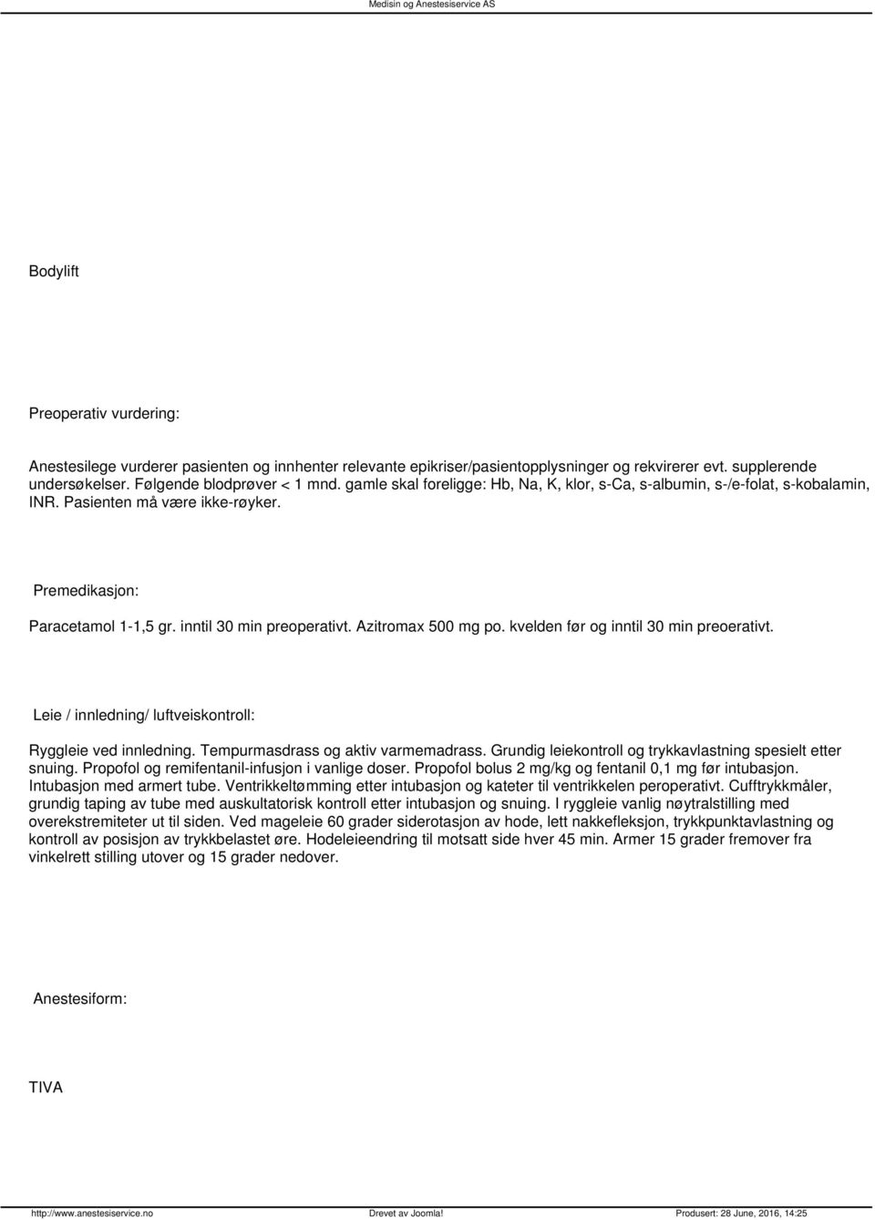 Azitromax 500 mg po. kvelden før og inntil 30 min preoerativt. Leie / innledning/ luftveiskontroll: Ryggleie ved innledning. Tempurmasdrass og aktiv varmemadrass.