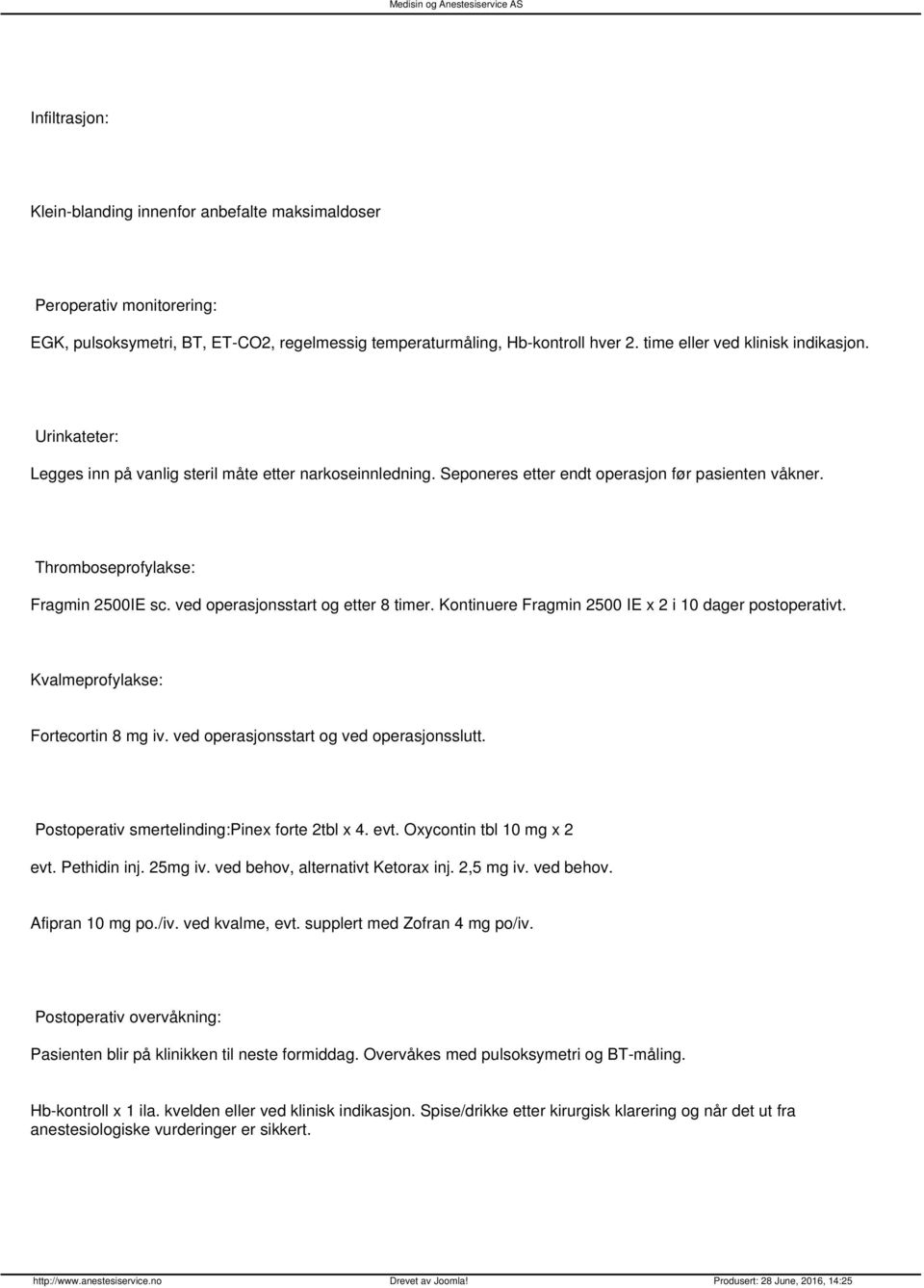 ved operasjonsstart og etter 8 timer. Kontinuere Fragmin 2500 IE x 2 i 10 dager postoperativt. Kvalmeprofylakse: Fortecortin 8 mg iv. ved operasjonsstart og ved operasjonsslutt.