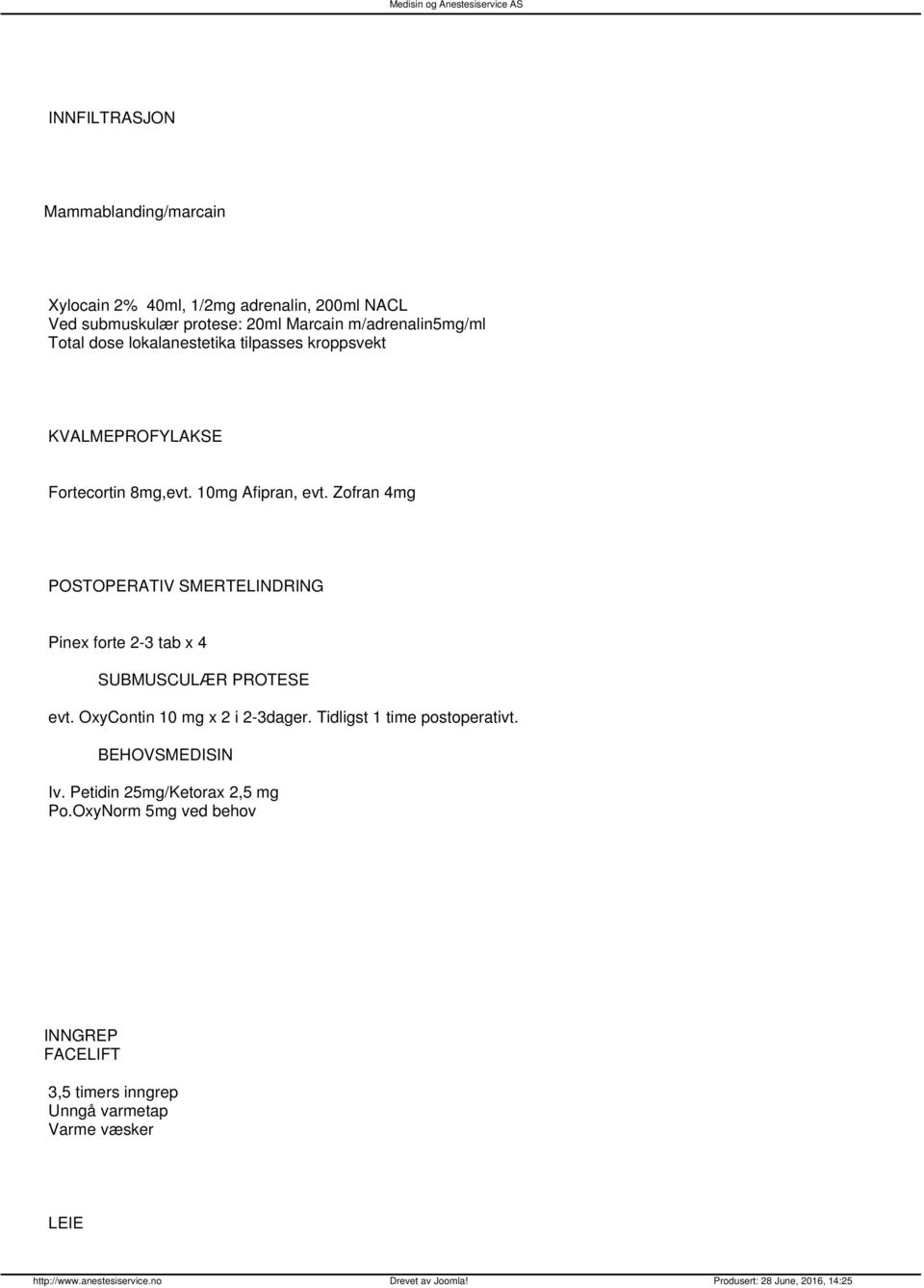 Zofran 4mg POSTOPERATIV SMERTELINDRING Pinex forte 2-3 tab x 4 SUBMUSCULÆR PROTESE evt. OxyContin 10 mg x 2 i 2-3dager.