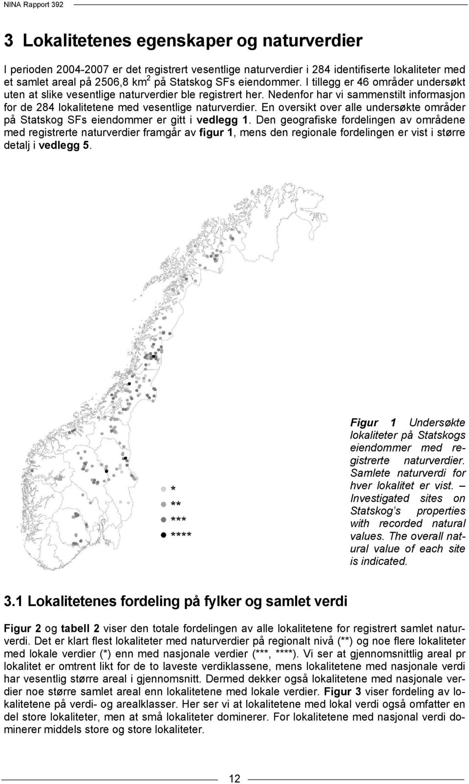 En oversikt over alle undersøkte områder på Statskog SFs eiendommer er gitt i vedlegg 1.