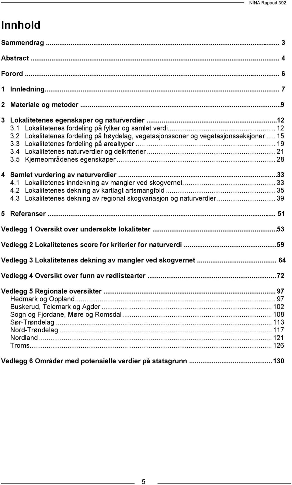 5 Kjerneområdenes egenskaper... 28 4 Samlet vurdering av naturverdier... 33 4.1 Lokalitetenes inndekning av mangler ved skogvernet... 33 4.2 Lokalitetenes dekning av kartlagt artsmangfold... 35 4.