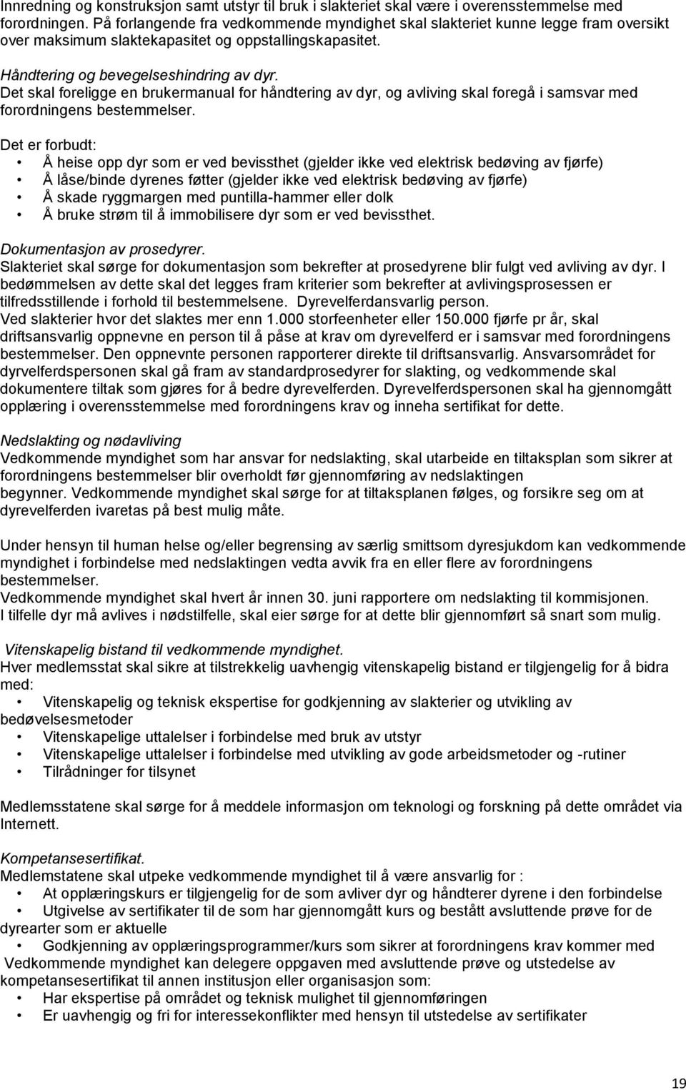 Det skal foreligge en brukermanual for håndtering av dyr, og avliving skal foregå i samsvar med forordningens bestemmelser.