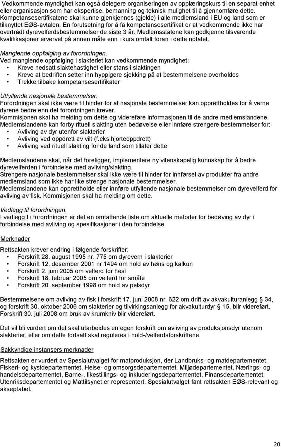 En forutsetning for å få kompetansesertifikat er at vedkommende ikke har overtrådt dyrevelferdsbestemmelser de siste 3 år.