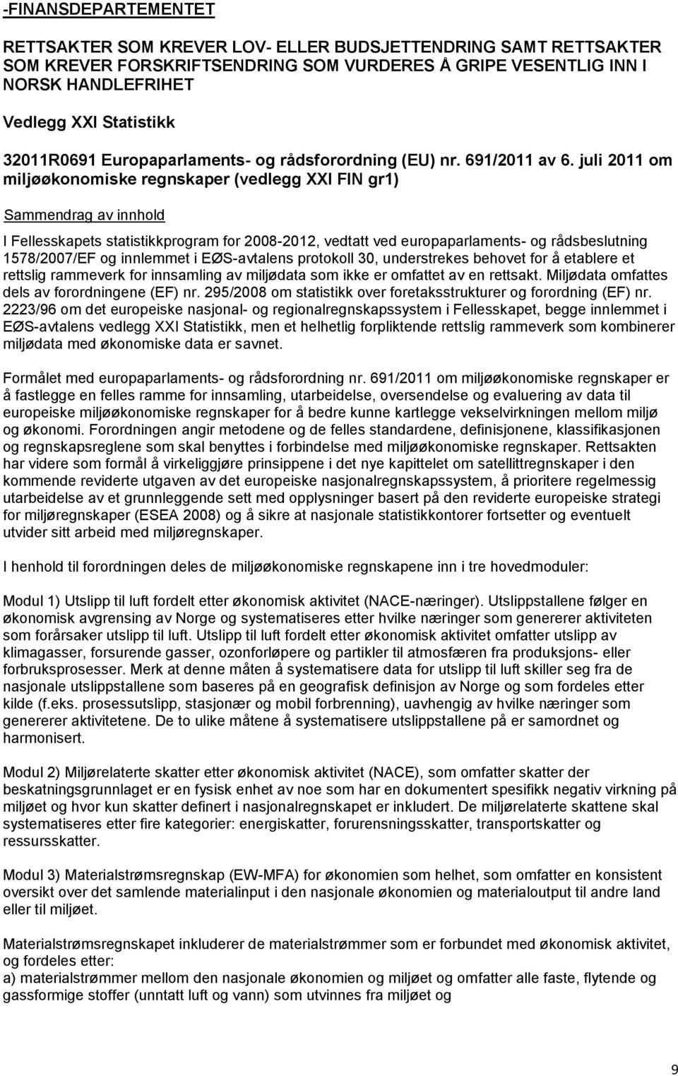 juli 2011 om miljøøkonomiske regnskaper (vedlegg XXI FIN gr1) I Fellesskapets statistikkprogram for 2008-2012, vedtatt ved europaparlaments- og rådsbeslutning 1578/2007/EF og innlemmet i EØS-avtalens