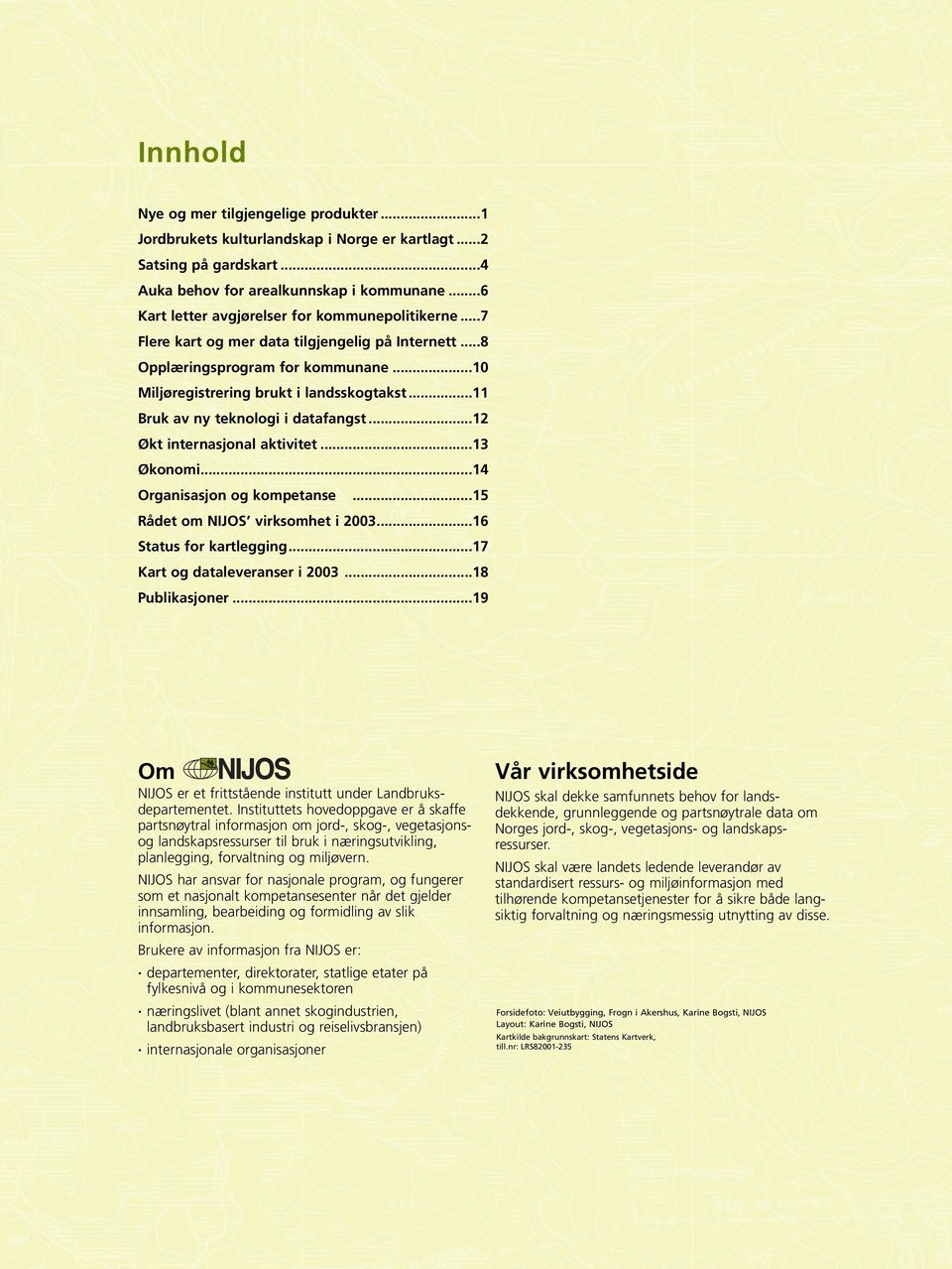 ..11 Bruk av ny teknologi i datafangst...12 Økt internasjonal aktivitet...13 Økonomi...14 Organisasjon og kompetanse...15 Rådet om NIJOS virksomhet i 2003...16 Status for kartlegging.