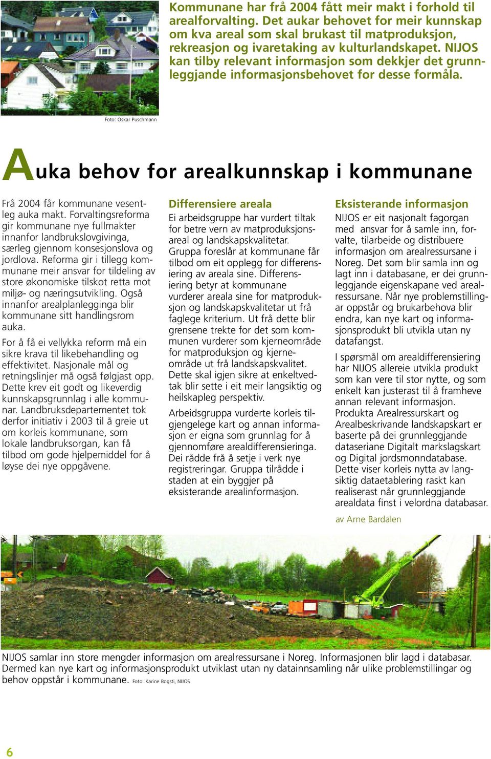 Foto: Oskar Puschmann Auka behov for arealkunnskap i kommunane Frå 2004 får kommunane vesentleg auka makt.