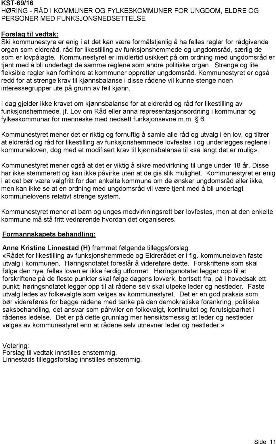 Kommunestyret er imidlertid usikkert på om ordning med ungdomsråd er tjent med å bli underlagt de samme reglene som andre politiske organ.