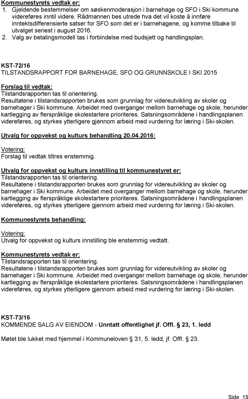 16. 2. Valg av betalingsmodell tas i forbindelse med budsjett og handlingsplan. KST-72/16 TILSTANDSRAPPORT FOR BARNEHAGE, SFO OG GRUNNSKOLE I SKI 2015 Tilstandsrapporten tas til orientering.