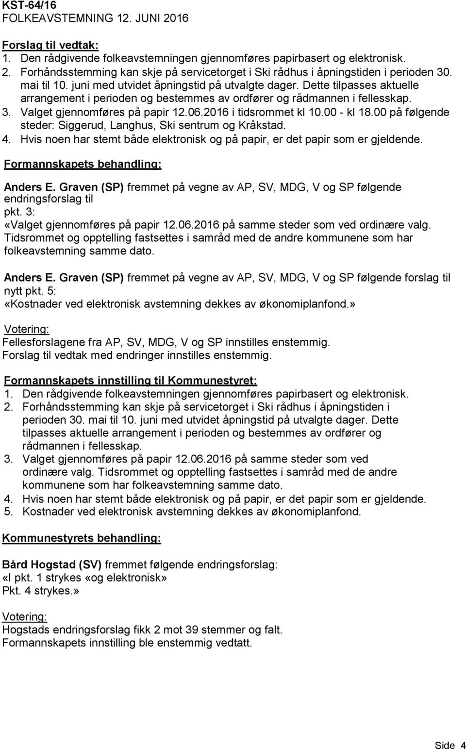 2016 i tidsrommet kl 10.00 - kl 18.00 på følgende steder: Siggerud, Langhus, Ski sentrum og Kråkstad. 4. Hvis noen har stemt både elektronisk og på papir, er det papir som er gjeldende.