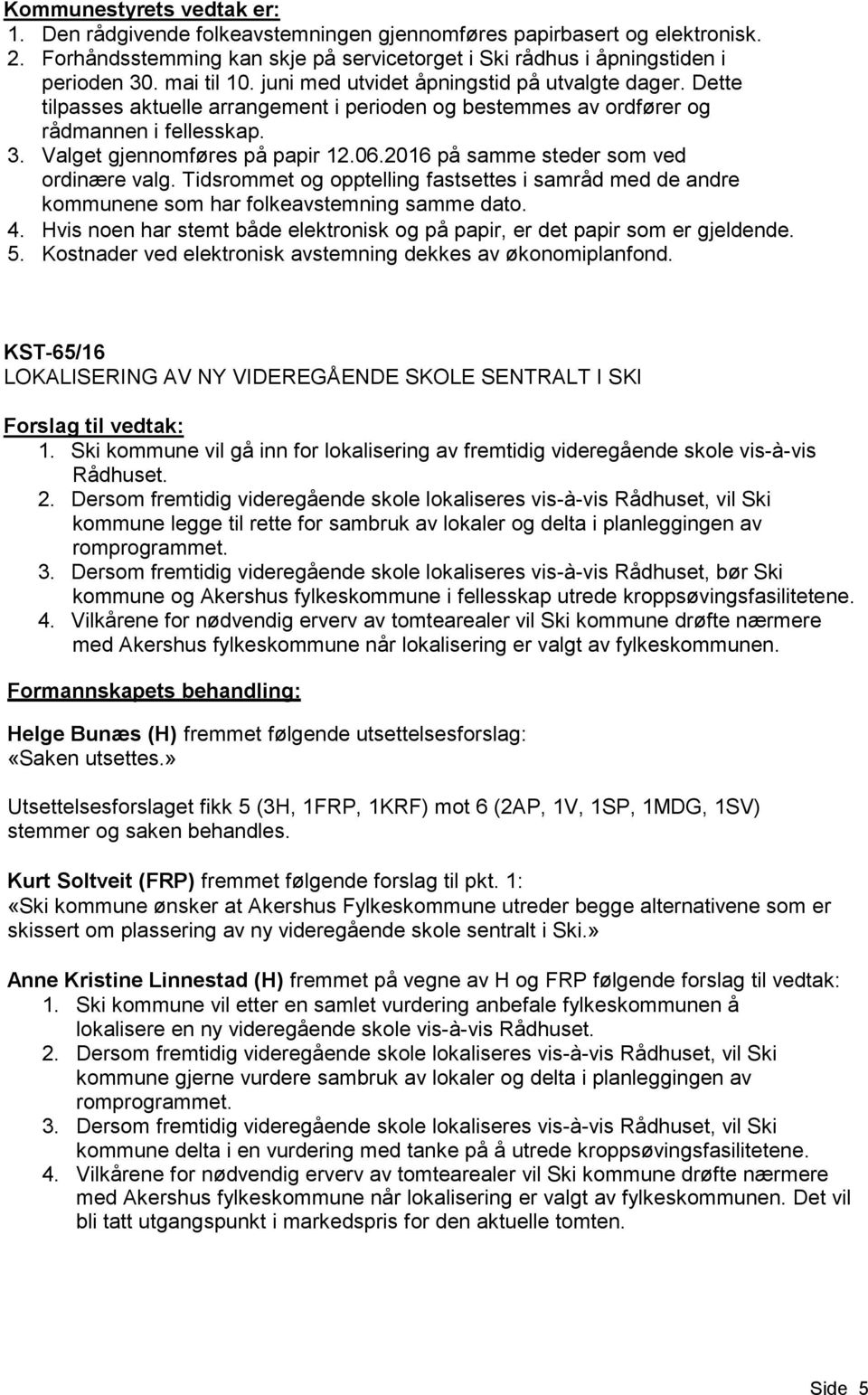 2016 på samme steder som ved ordinære valg. Tidsrommet og opptelling fastsettes i samråd med de andre kommunene som har folkeavstemning samme dato. 4.