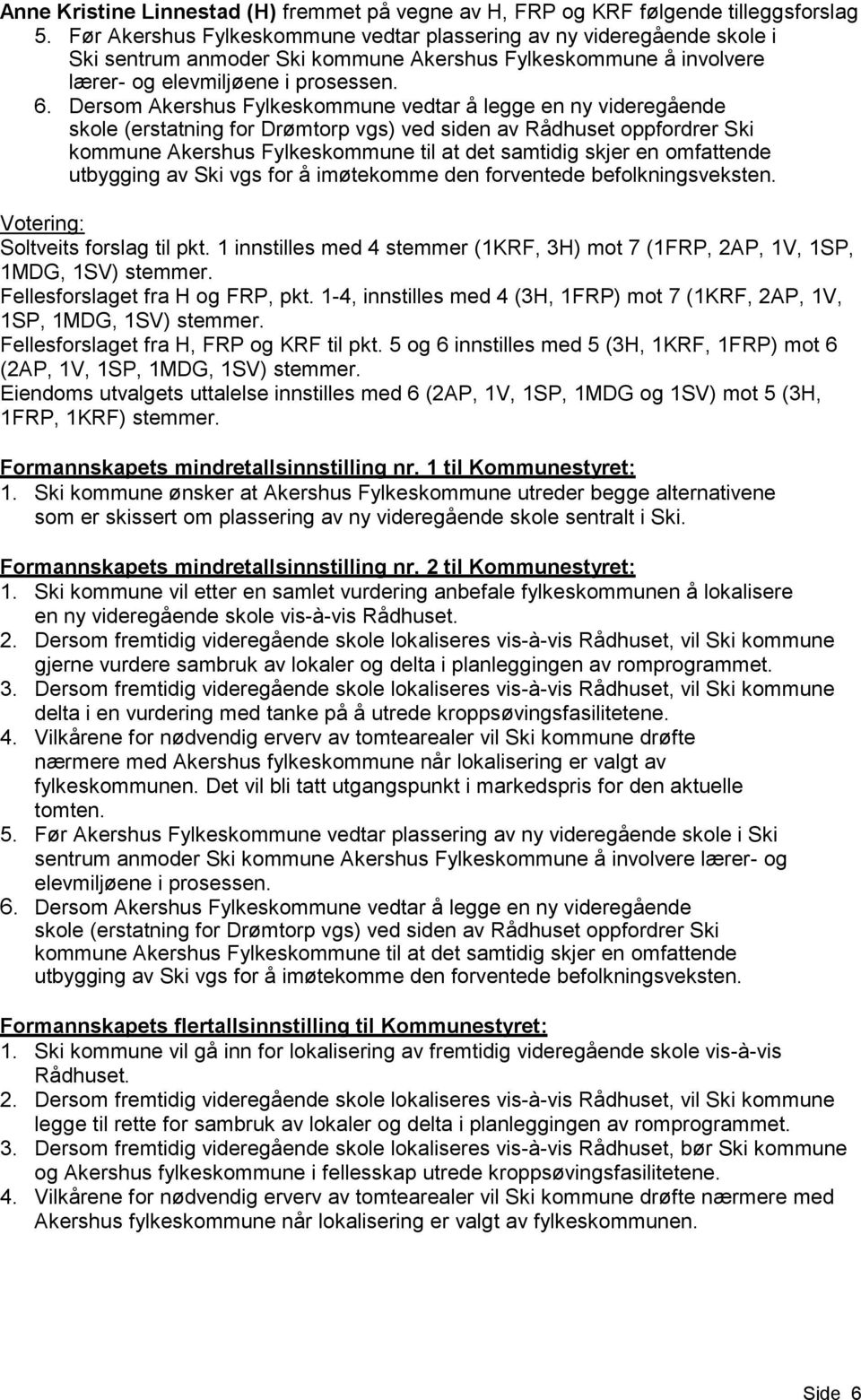 Dersom Akershus Fylkeskommune vedtar å legge en ny videregående skole (erstatning for Drømtorp vgs) ved siden av Rådhuset oppfordrer Ski kommune Akershus Fylkeskommune til at det samtidig skjer en