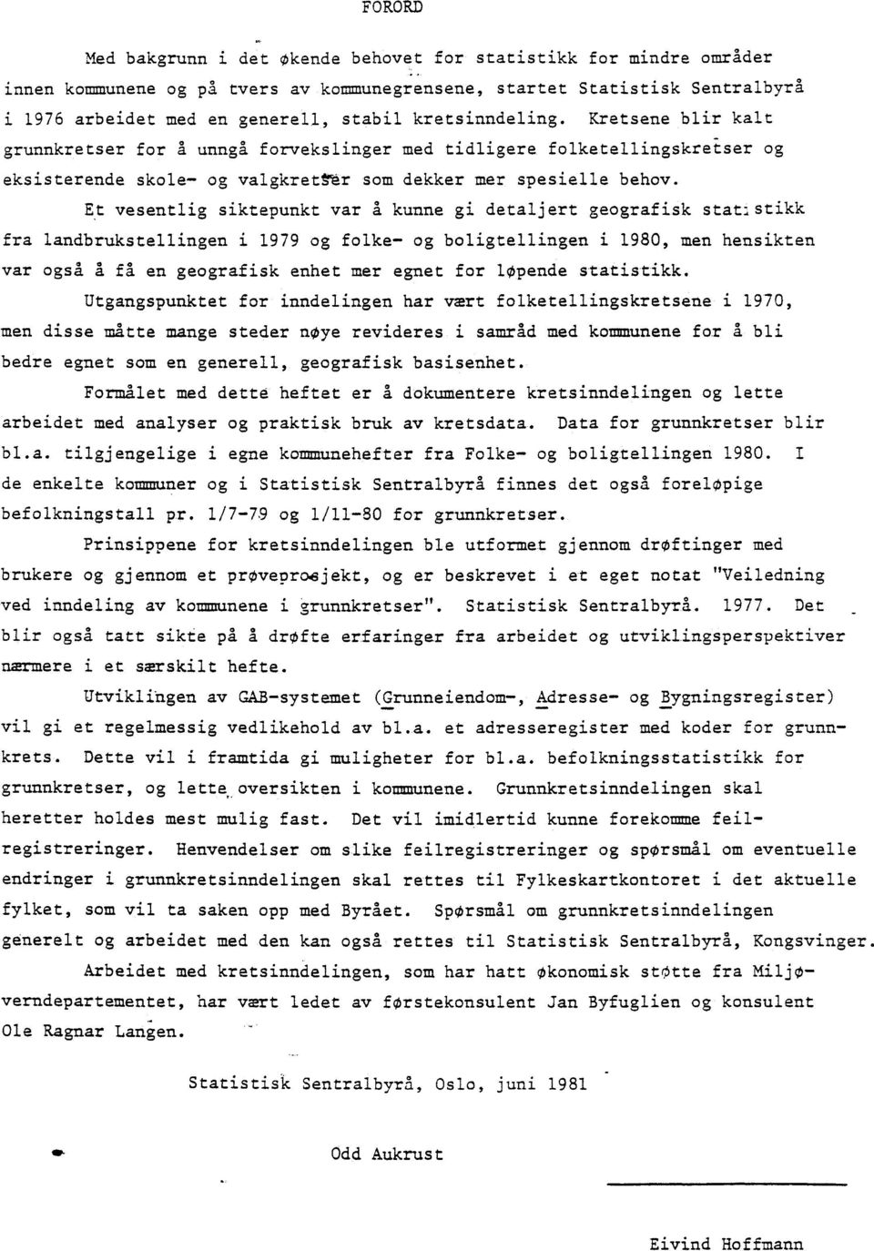 Et vesentlig siktepunkt var å kunne gi detaljert geografisk stat:stikk fra landbrukstellingen i 1979 og folke- og boligtellingen i 1980, men hensikten var også A få en geografisk enhet mer egnet for