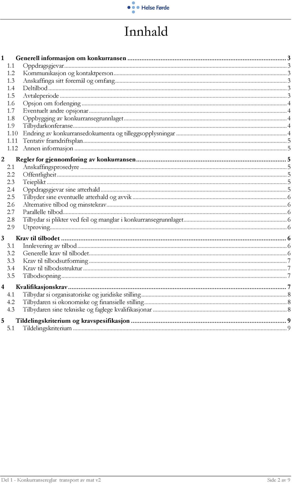 .. 4 1.11 Tentativ framdriftsplan... 5 1.12 Annen informasjon... 5 2 Regler for gjennomføring av konkurransen... 5 2.1 Anskaffingsprosedyre... 5 2.2 Offentligheit... 5 2.3 Teieplikt... 5 2.4 Oppdragsgjevar sine atterhald.