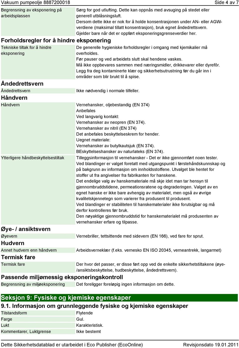 Dersom dette ikke er nok for å holde konsentrasjonen under AN- eller AGWverdiene (maksimal tillatt konsentrasjon), bruk egnet åndedrettsvern.