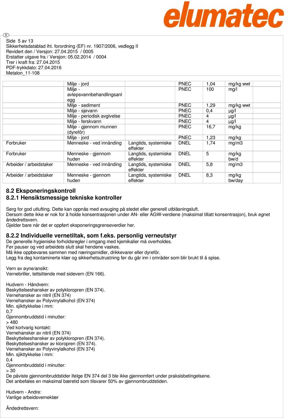 Forbruker Menneske - gjennom huden Langtids, systemiske effekter DNEL 5 mg/kg bw/d Arbeider / arbeidstaker Menneske - ved innånding Langtids, systemiske DNEL 5,8 mg/m3 effekter Arbeider /