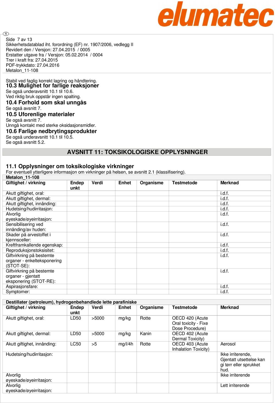 AVSNITT 11: TOKSIKOLOGISKE OPPLYSNINGER 11.1 Opplysninger om toksikologiske virkninger For eventuell ytterligere informasjon om virkninger på helsen, se avsnitt 2.1 (klassifisering).