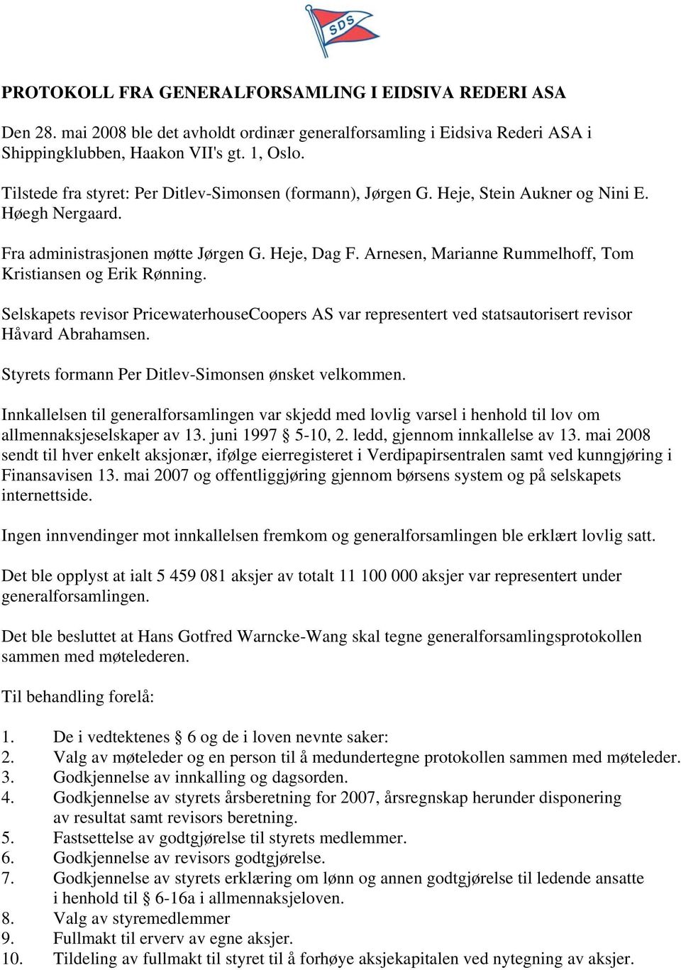 Arnesen, Marianne Rummelhoff, Tom Kristiansen og Erik Rønning. Selskapets revisor PricewaterhouseCoopers AS var representert ved statsautorisert revisor Håvard Abrahamsen.