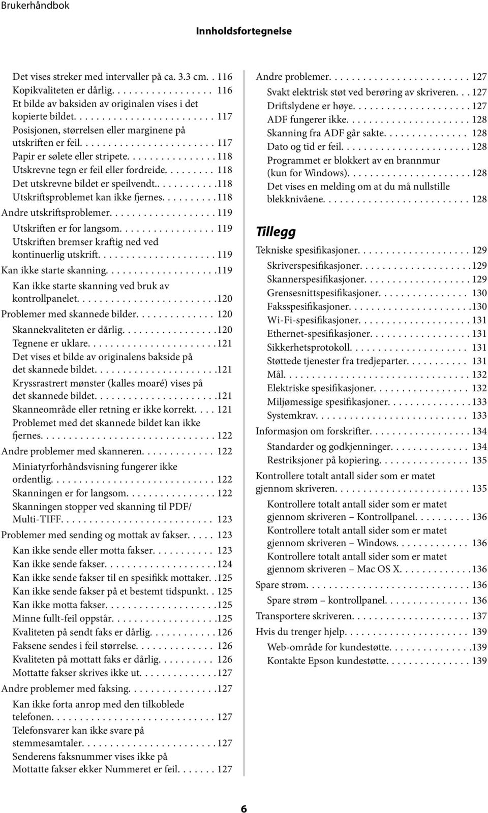 ...........118 Utskriftsproblemet kan ikke fjernes...118 Andre utskriftsproblemer...119 Utskriften er for langsom...119 Utskriften bremser kraftig ned ved kontinuerlig utskrift.