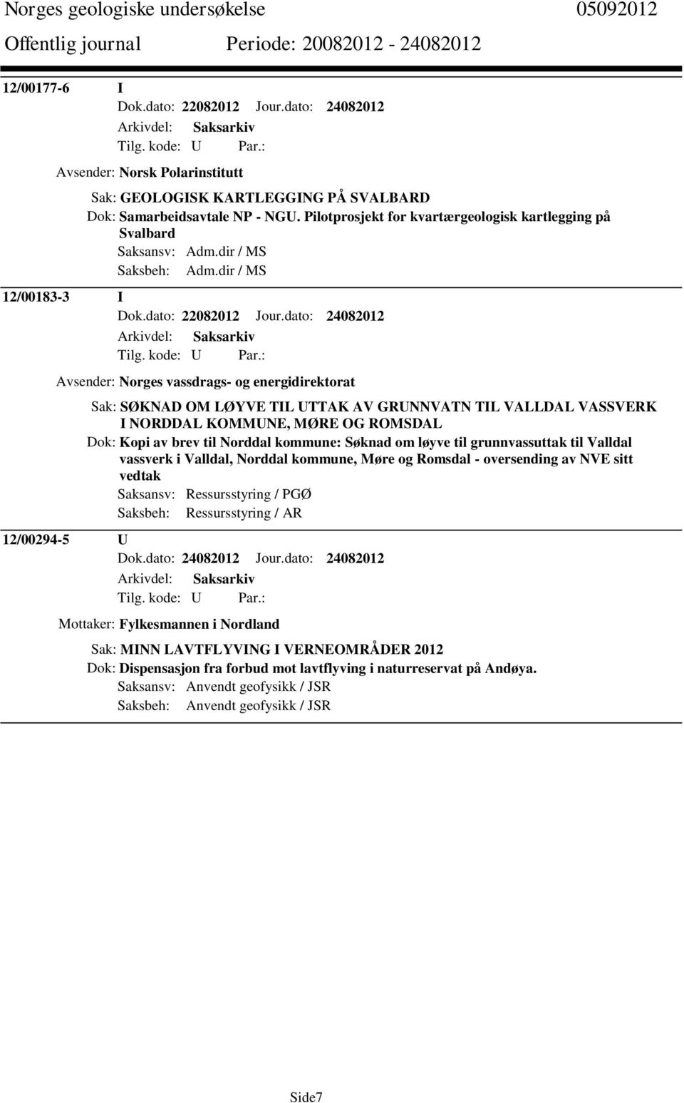 dato: 24082012 Avsender: Norges vassdrags- og energidirektorat Sak: SØKNAD OM LØYVE TIL UTTAK AV GRUNNVATN TIL VALLDAL VASSVERK I NORDDAL KOMMUNE, MØRE OG ROMSDAL Dok: Kopi av brev til Norddal