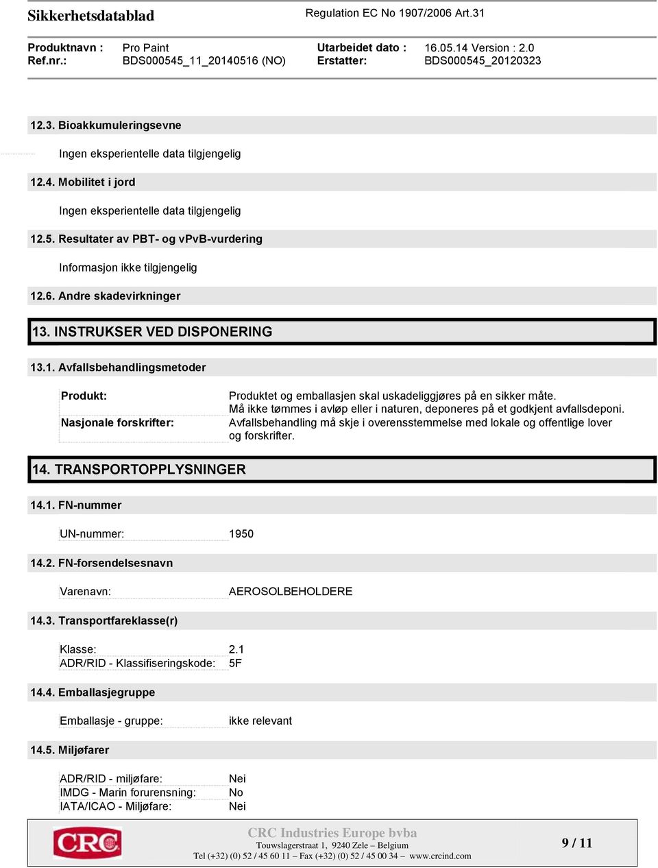 Må ikke tømmes i avløp eller i naturen, deponeres på et godkjent avfallsdeponi. Avfallsbehandling må skje i overensstemmelse med lokale og offentlige lover og forskrifter. 14.