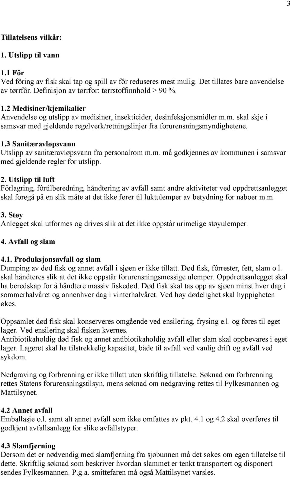 1.3 Sanitæravløpsvann Utslipp av sanitæravløpsvann fra personalrom m.m. må godkjennes av kommunen i samsvar med gjeldende regler for utslipp. 2.