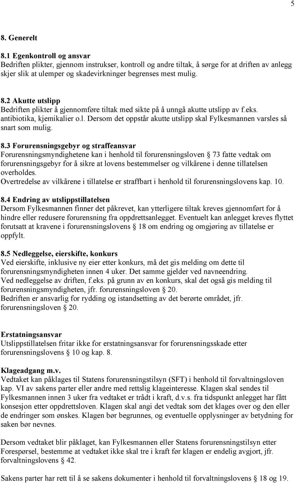 2 Akutte utslipp Bedriften plikter å gjennomføre tiltak med sikte på å unngå akutte utslipp av f.eks. antibiotika, kjemikalier o.l. Dersom det oppstår akutte utslipp skal Fylkesmannen varsles så snart som mulig.