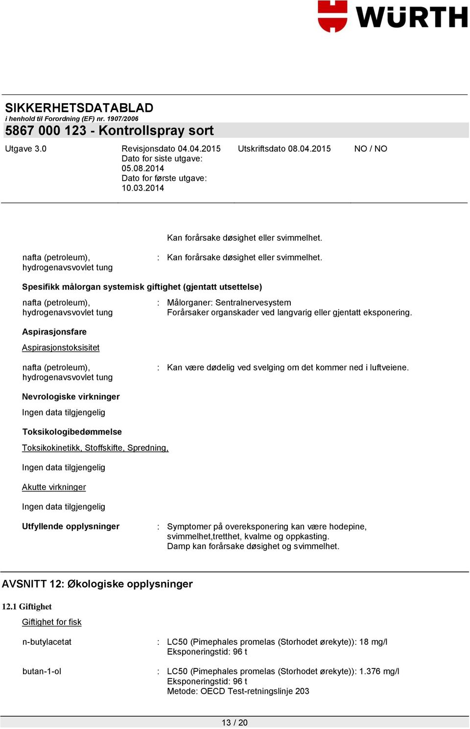 ved langvarig eller gjentatt eksponering. nafta (petroleum), hydrogenavsvovlet tung : Kan være dødelig ved svelging om det kommer ned i luftveiene.