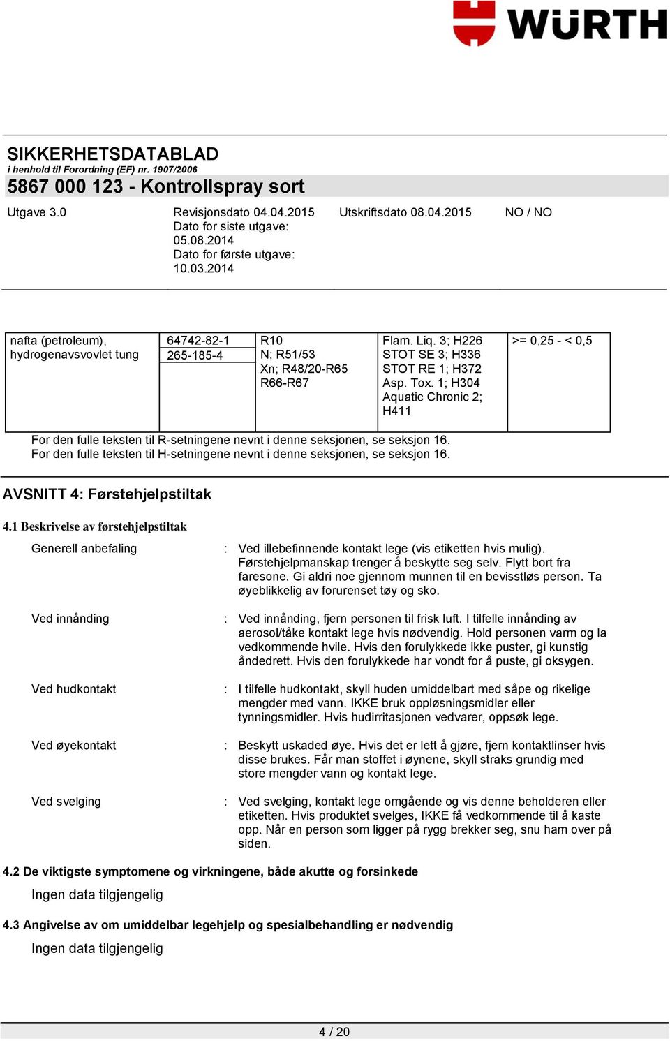 For den fulle teksten til H-setningene nevnt i denne seksjonen, se seksjon 16. AVSNITT 4: Førstehjelpstiltak 4.