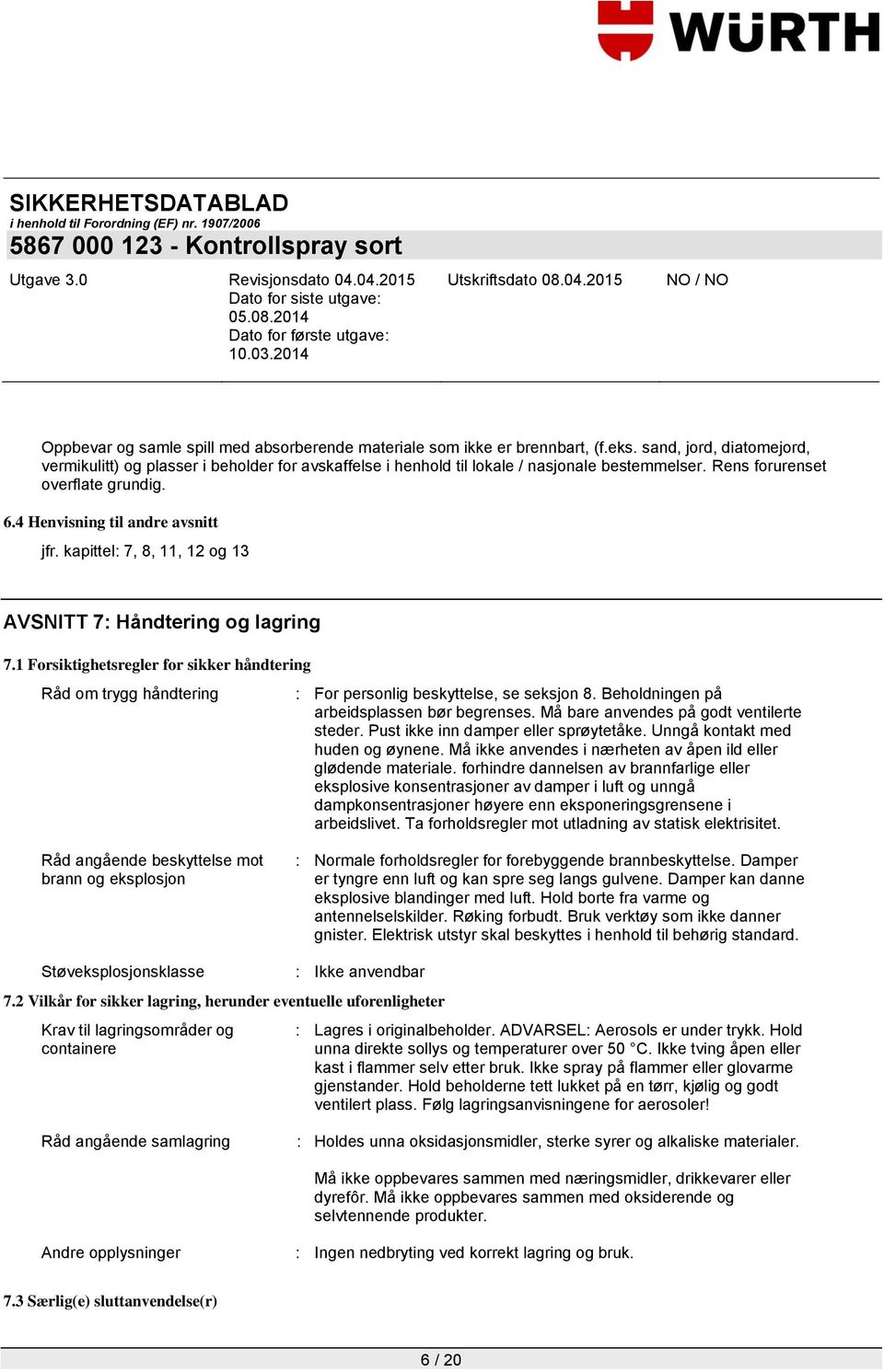 kapittel: 7, 8, 11, 12 og 13 AVSNITT 7: Håndtering og lagring 7.1 Forsiktighetsregler for sikker håndtering Råd om trygg håndtering : For personlig beskyttelse, se seksjon 8.