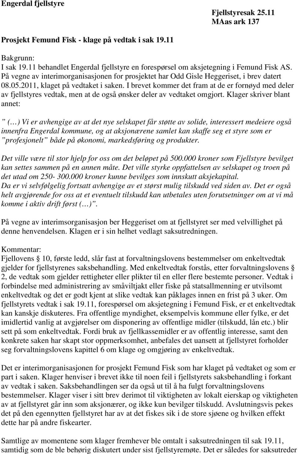 2011, klaget på vedtaket i saken. I brevet kommer det fram at de er fornøyd med deler av fjellstyres vedtak, men at de også ønsker deler av vedtaket omgjort.