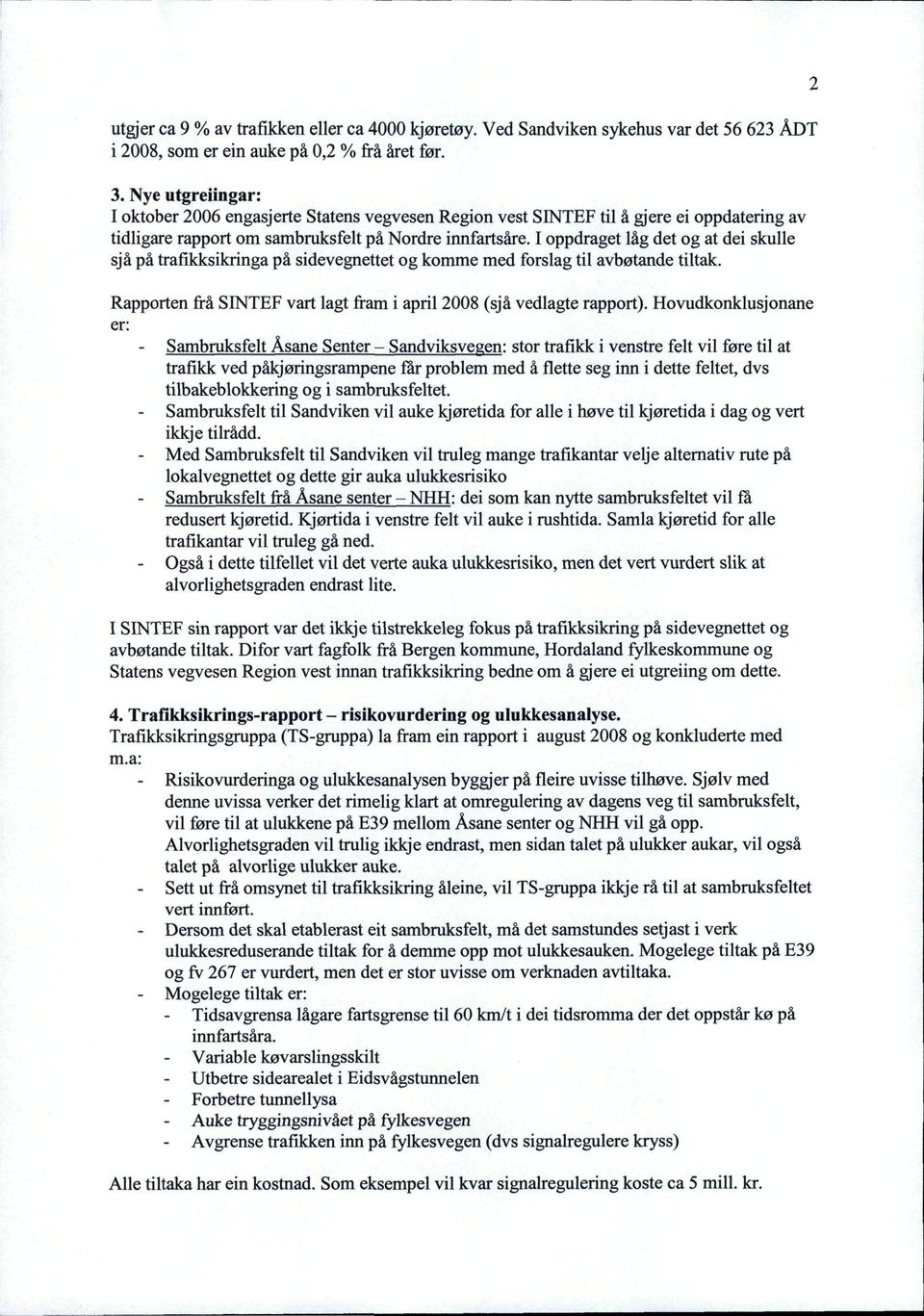 I oppdraget låg det og at dei skulle sjå på trafikksikringa på sidevegnettet og komme med forslag til avbøtande tiltak. Rapportenfi-åSINTEF vart lagt fram i april 2008 (sjå vedlagte rapport).